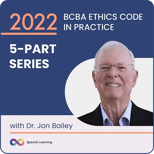 2022 BCBA Ethics Code in Practice Series with Dr. Jon Bailey