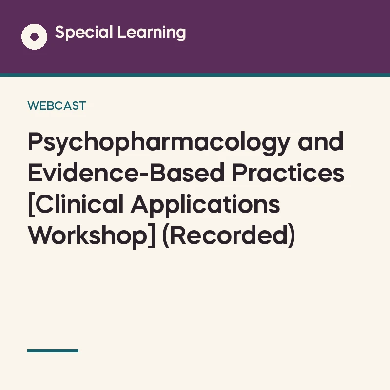 Psychopharmacology and Evidence-Based Practices [Clinical Applications Workshop] (Recorded)